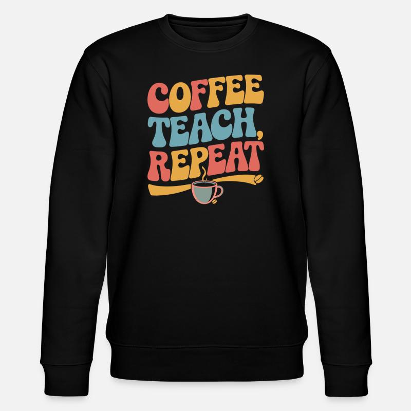 Coffee Teaching Repeating Teacher Motivation - Stanley/Stella CHANGER Unisex Organic Sweatshirt - black