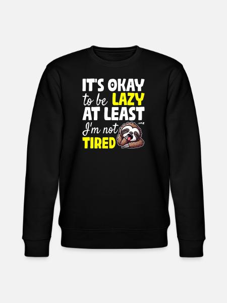 IT'S OKAY TO BE LAZY AT LEAST I'M NOT TIRED - Stanley/Stella CHANGER Unisex Organic Sweatshirt - black