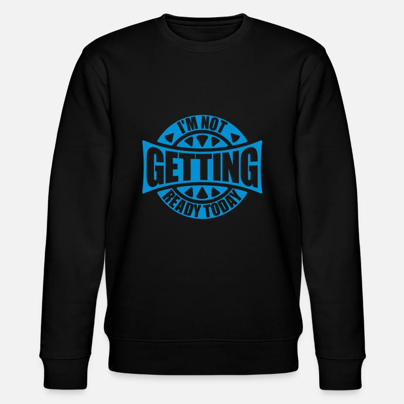 not getting ready today - Stanley/Stella CHANGER Unisex Organic Sweatshirt - black