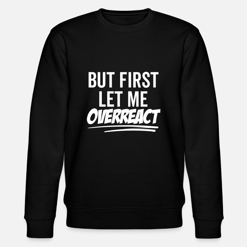 But First Let Me Overreact - Stanley/Stella CHANGER Unisex Organic Sweatshirt - black