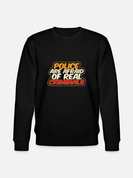 Police Are Afraid Of Real Criminals Funny Meme - Stanley/Stella CHANGER Unisex Organic Sweatshirt - black