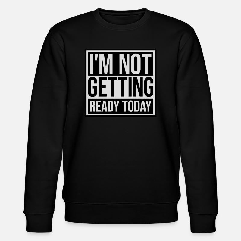 not getting ready today - Stanley/Stella CHANGER Unisex Organic Sweatshirt - black