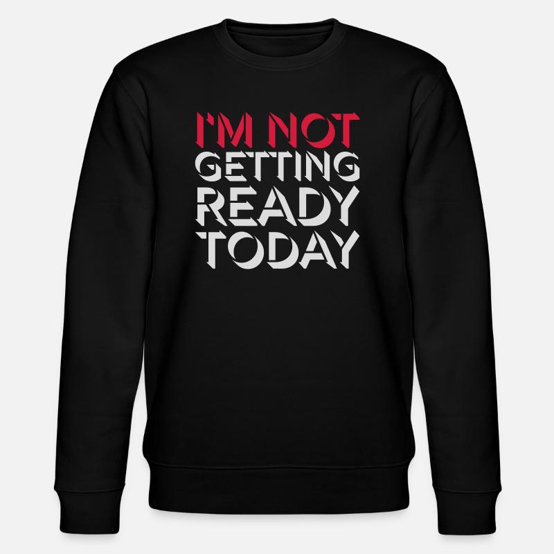 not getting ready today - Stanley/Stella CHANGER Unisex Organic Sweatshirt - black
