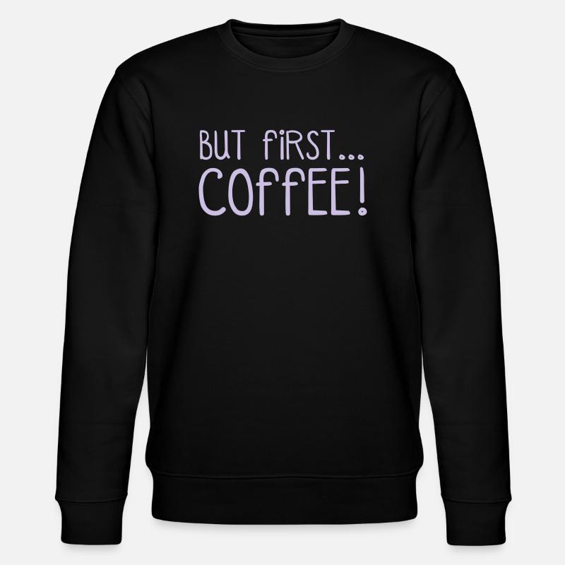 FIRST COFFEE... - Sweat bio CHANGER Stanley/Stella Unisexe - noir