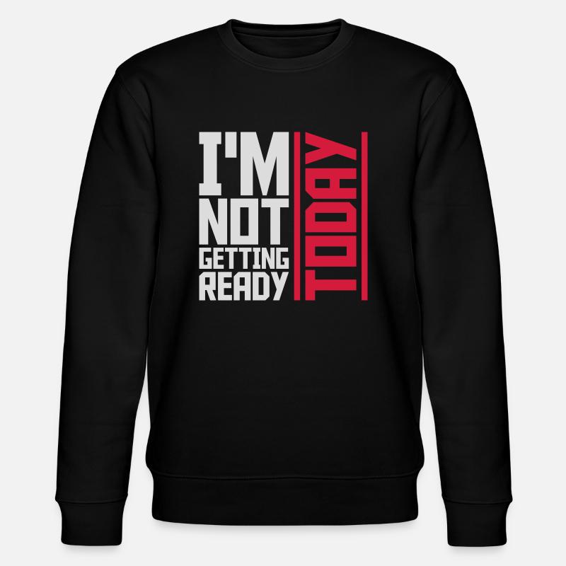 not getting ready today - Stanley/Stella CHANGER Unisex Organic Sweatshirt - black