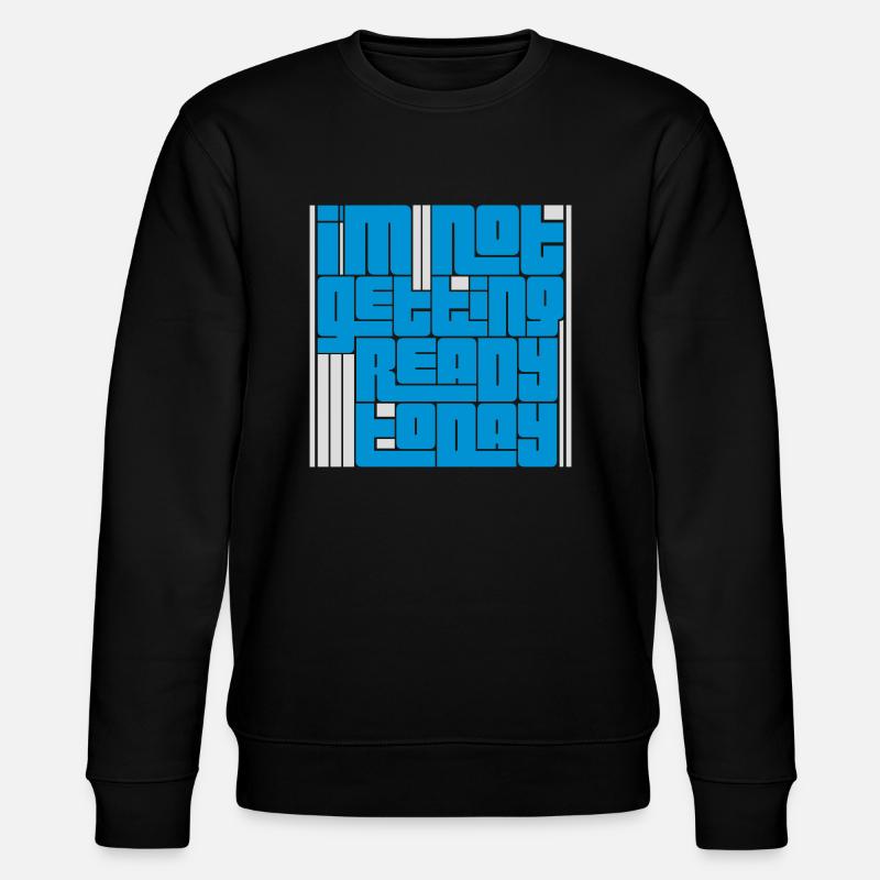 not getting ready today - Stanley/Stella CHANGER Unisex Organic Sweatshirt - black