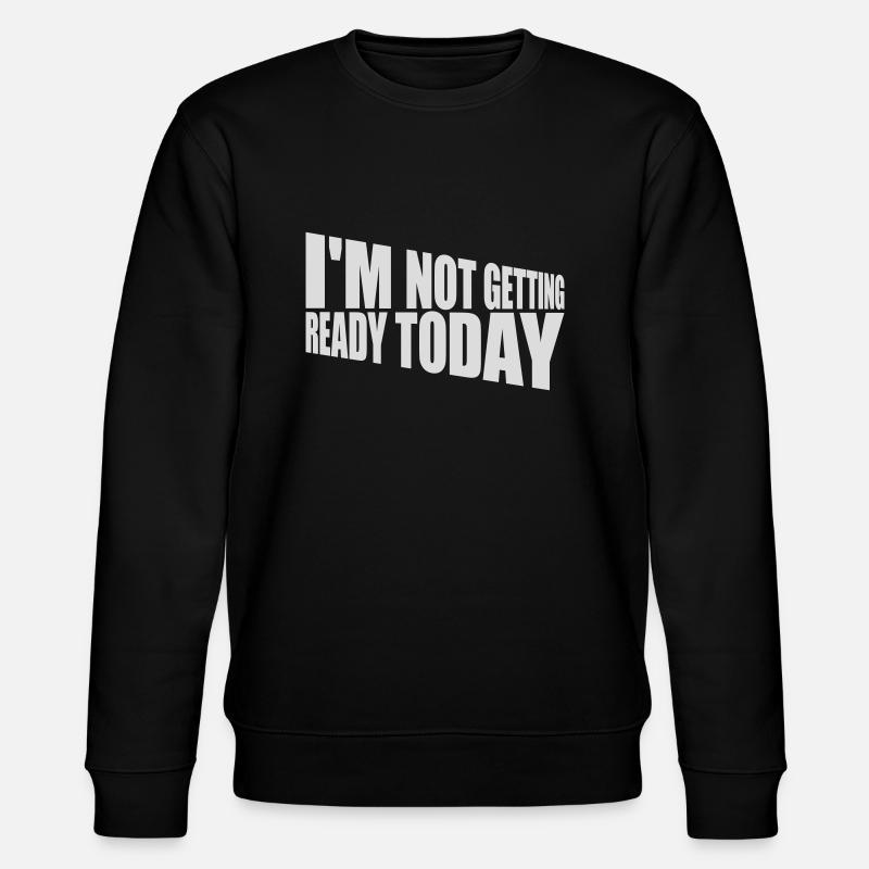 not getting ready today - Stanley/Stella CHANGER Unisex Organic Sweatshirt - black