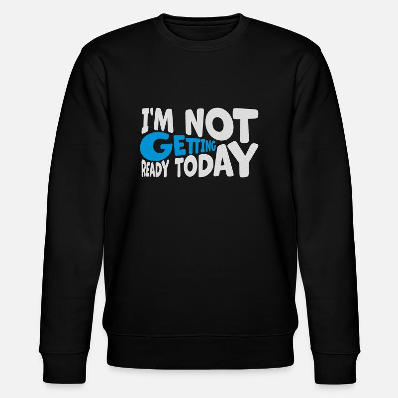 not getting ready today - Stanley/Stella Unisex Bio-Sweatshirt CHANGER  - Schwarz