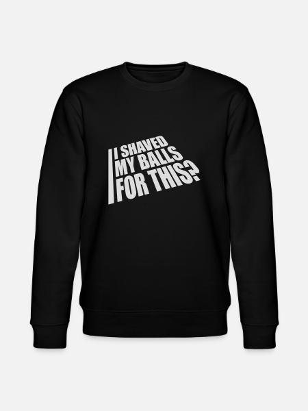 I shaved my balls - Stanley/Stella CHANGER Unisex Organic Sweatshirt - black