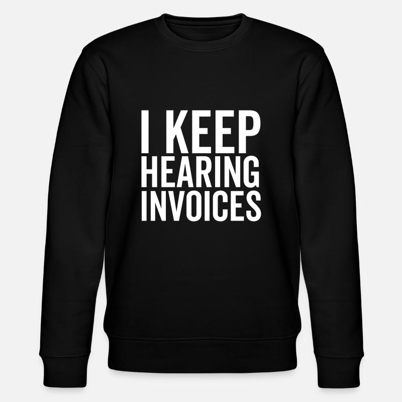 I Keep Hearing Invoices - Stanley/Stella CHANGER Unisex Organic Sweatshirt - black