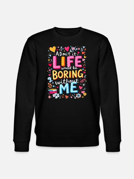 Life Boring Without Me - Stanley/Stella CHANGER Unisex Organic Sweatshirt - black