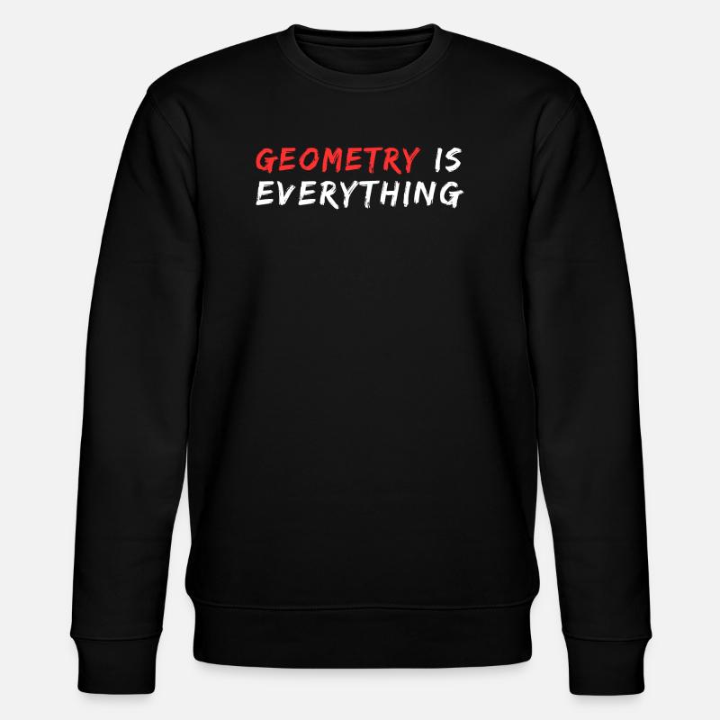Geometry Is Everthing Quote | Funny Math Pun - Stanley/Stella CHANGER Unisex Organic Sweatshirt - black