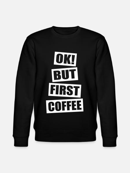 Ok but first coffee - Stanley/Stella CHANGER Unisex Organic Sweatshirt - black
