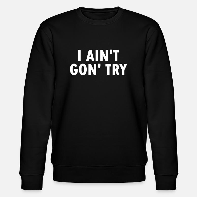 i aint gon try - Sweat bio CHANGER Stanley/Stella Unisexe - noir