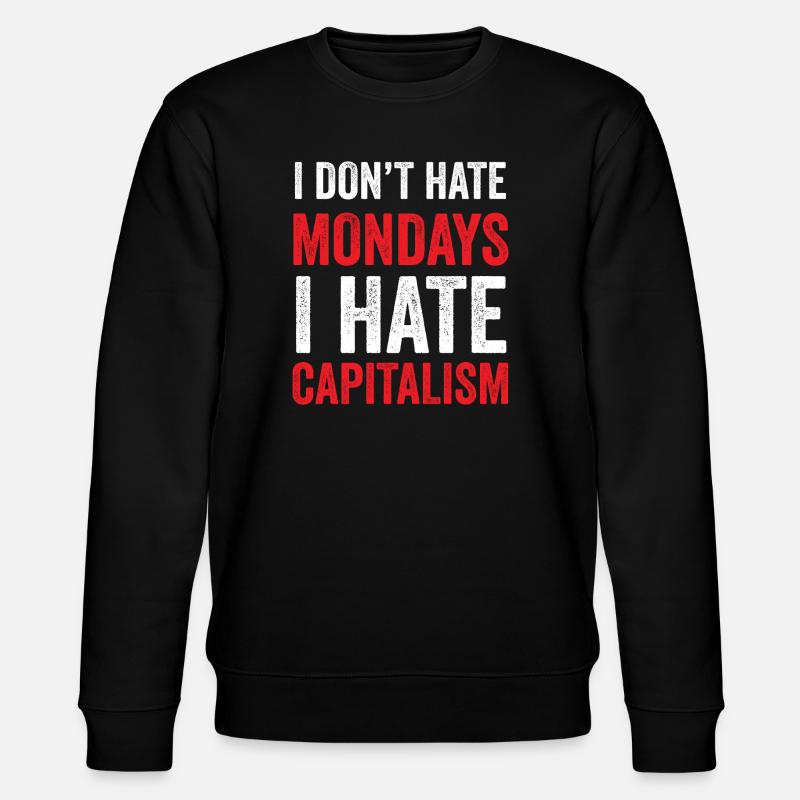 I Don't Hate Mondays. I Hate Capitalism - Stanley/Stella CHANGER Unisex Organic Sweatshirt - black
