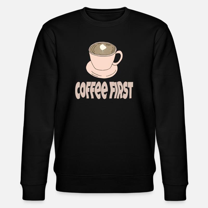 coffee first - Stanley/Stella CHANGER Unisex Organic Sweatshirt - black
