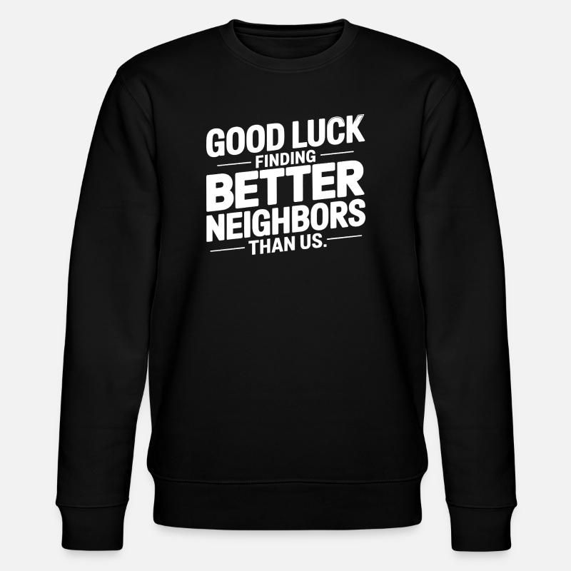 Good Luck Finding Better Neighbors Than Us - Stanley/Stella CHANGER Unisex Organic Sweatshirt - black