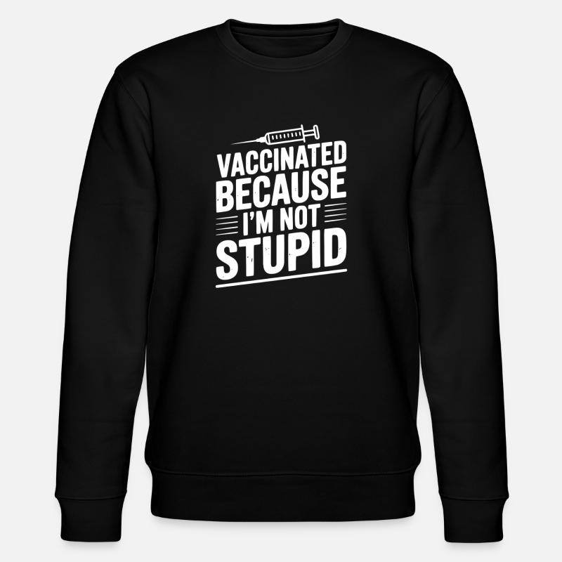 Vaccinated Because I’m Not Stupid - Stanley/Stella CHANGER Unisex Organic Sweatshirt - black