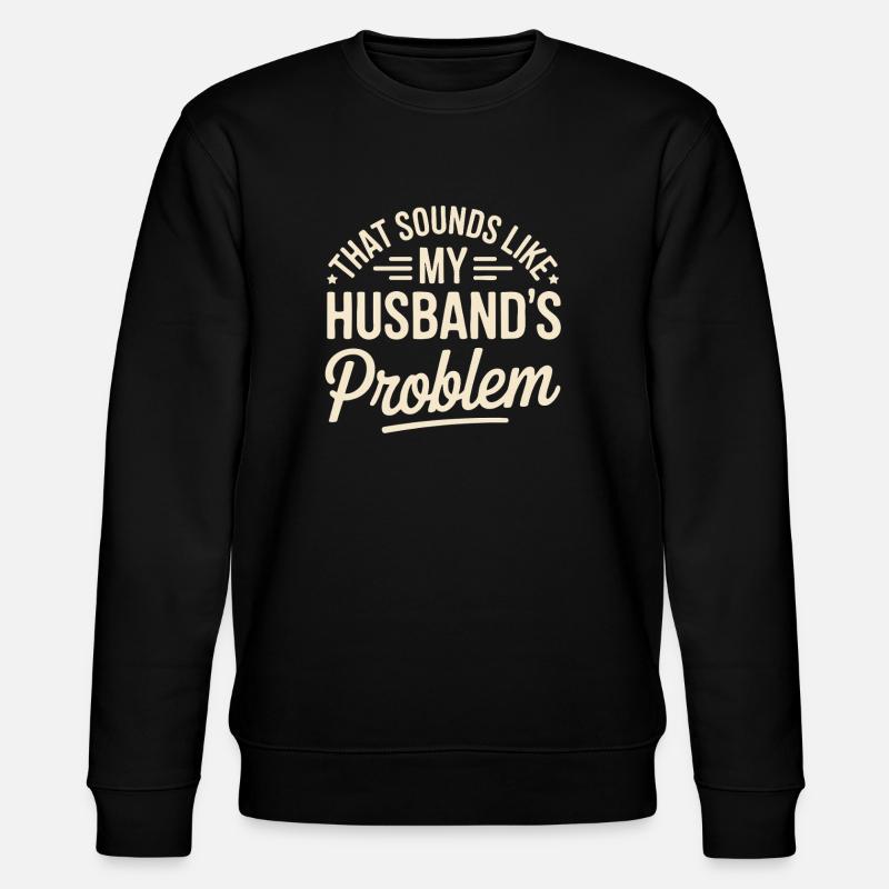 That's my husband's problem - Stanley/Stella CHANGER Unisex Organic Sweatshirt - black