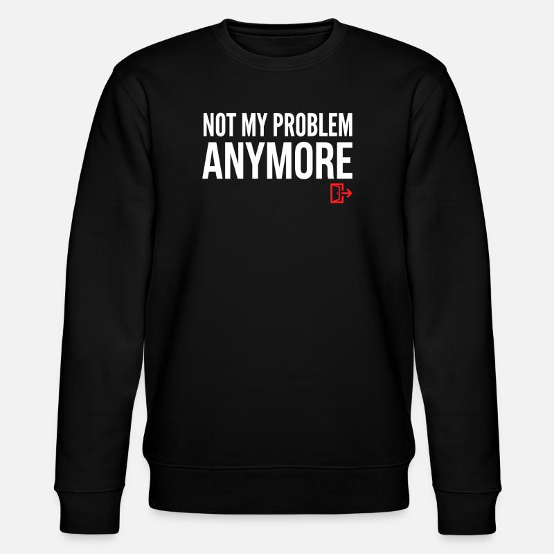 Not My Problem Anymore - Stanley/Stella CHANGER Unisex Organic Sweatshirt - black
