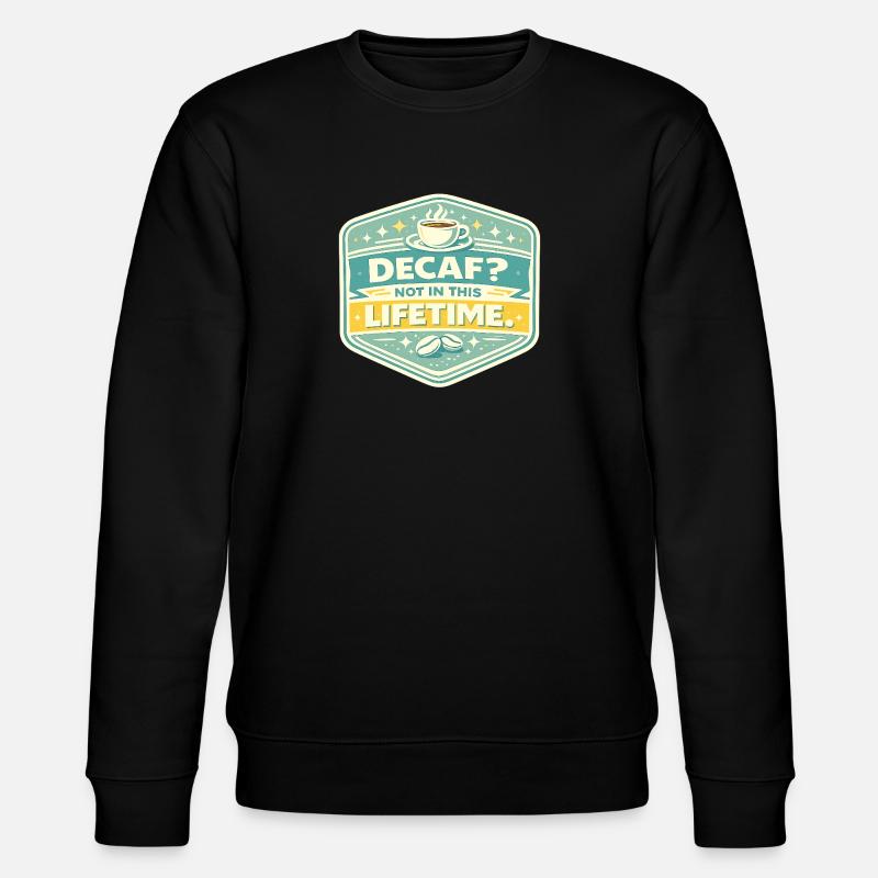 No Decaf Never in Life - Stanley/Stella CHANGER Unisex Organic Sweatshirt - black