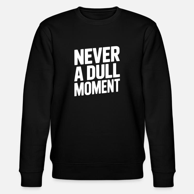Never a Dull Moment - Stanley/Stella CHANGER Unisex Organic Sweatshirt - black