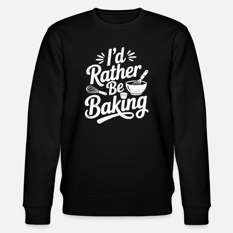 I'd rather be baking - Stanley/Stella CHANGER Unisex Organic Sweatshirt - black