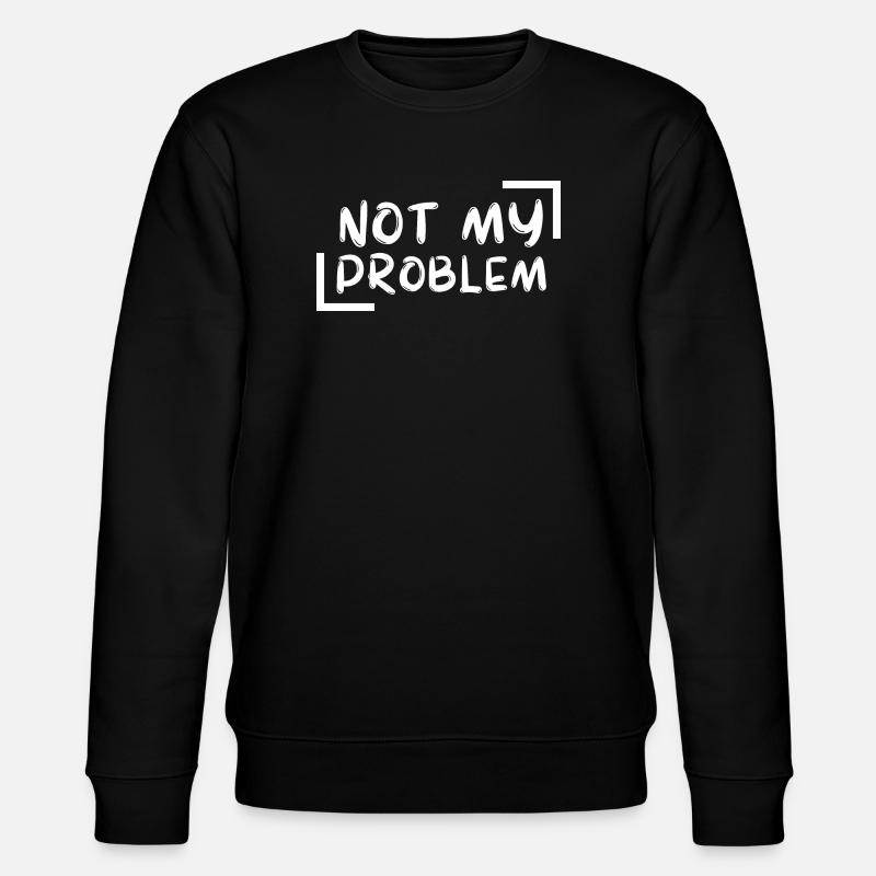 not my problem gift Geschenkidee - Stanley/Stella Unisex Bio-Sweatshirt CHANGER  - Schwarz