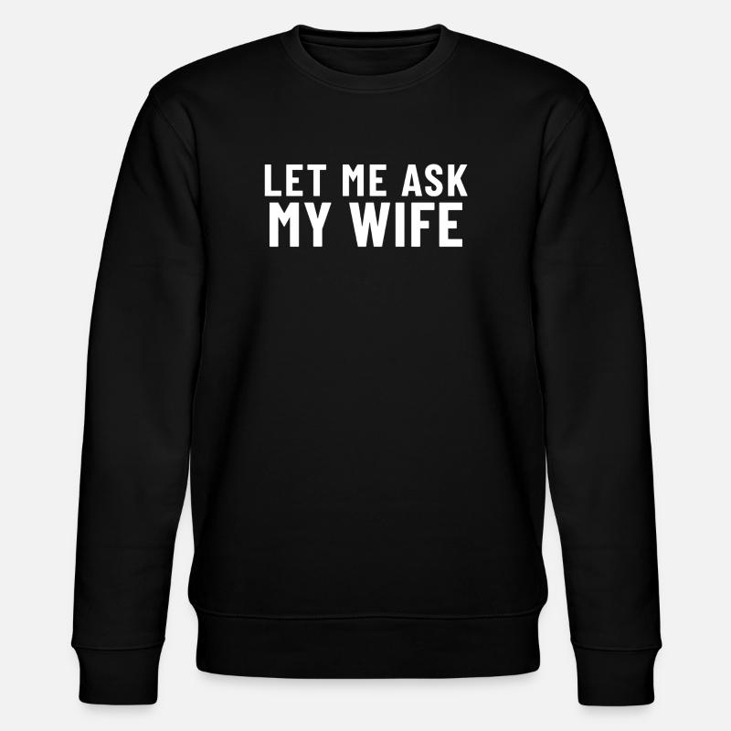 Let me ask my Wife - Stanley/Stella Unisex Bio-Sweatshirt CHANGER  - Schwarz