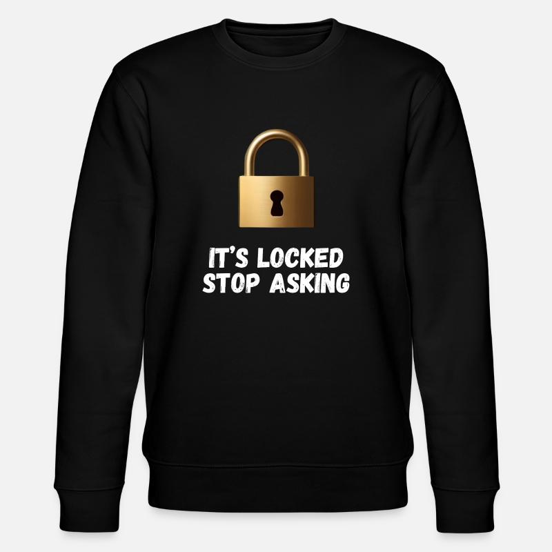 It’s Locked, Stop Asking - Stanley/Stella CHANGER Unisex Organic Sweatshirt - black