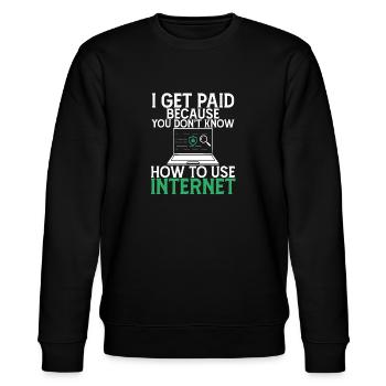 I Get Paid Because Dont Know how To Use Internet - Stanley/Stella CHANGER Unisex Organic Sweatshirt - black - Front - Nik (191cm) & Marisol (170cm)