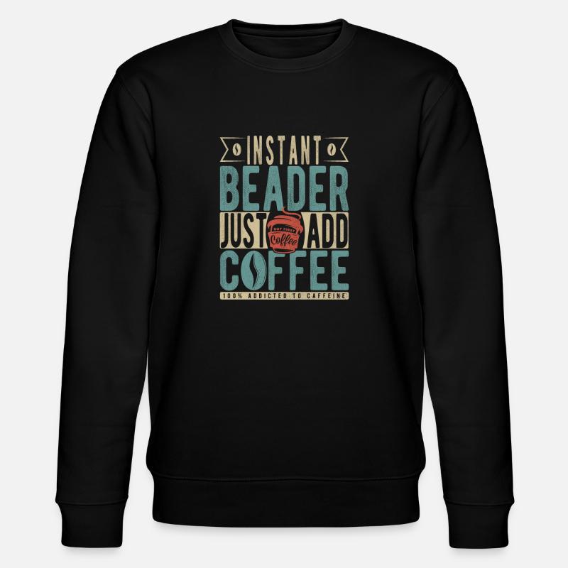Instant Beader Just Add Coffee - Stanley/Stella CHANGER Unisex Organic Sweatshirt - black