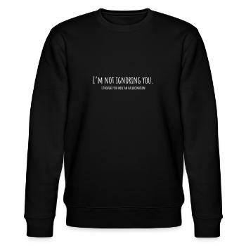 I'm Not Ignoring You – Thought You Weren't Real - Stanley/Stella CHANGER Unisex Organic Sweatshirt - black - Front - Nik (191cm) & Marisol (170cm)