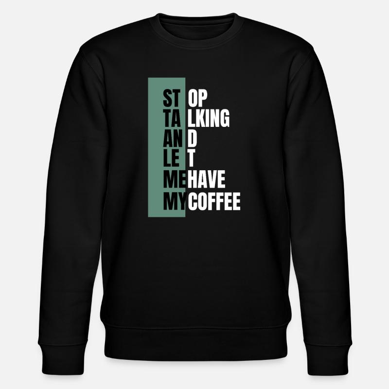 Stop Talking – Need Coffee First - Stanley/Stella CHANGER Unisex Organic Sweatshirt - black
