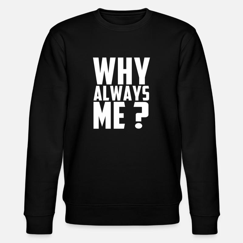 Why always me? - Sweat bio CHANGER Stanley/Stella Unisexe - noir