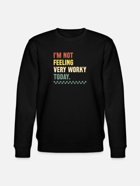 I'm Not Feeling Very Worky Today Sarcasm Sarcastic - Stanley/Stella CHANGER Unisex Organic Sweatshirt - black
