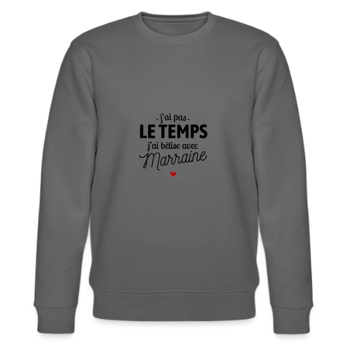 J'ai Pas le Temps, J'ai Bêtises avec Marraine - Sweat bio CHANGER Stanley/Stella Unisexe
