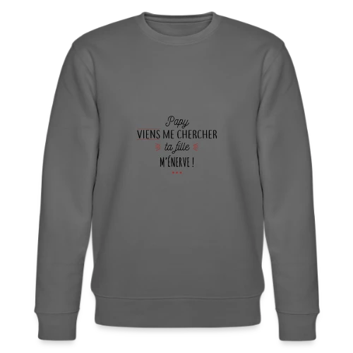 Papy, Ta Fille M'Énerve ! L'Humour Familial Ultime - Sweat bio CHANGER Stanley/Stella Unisexe