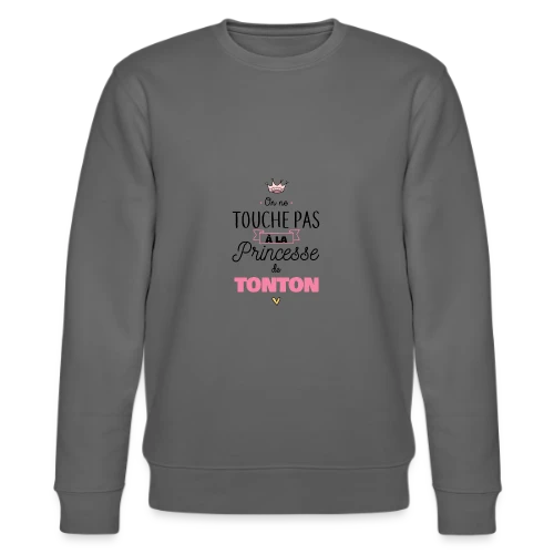 La Princesse de Tonton - Touche Pas ! - Sweat bio CHANGER Stanley/Stella Unisexe