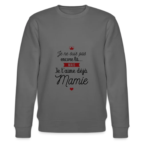 Je t'aime déjà Mamie | Annonce Grossesse Adorable - Sweat bio CHANGER Stanley/Stella Unisexe
