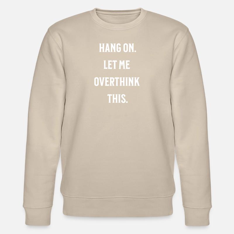 Hang on. Let me overthink this. - Stanley/Stella Unisex Bio-Sweatshirt CHANGER  - Beige