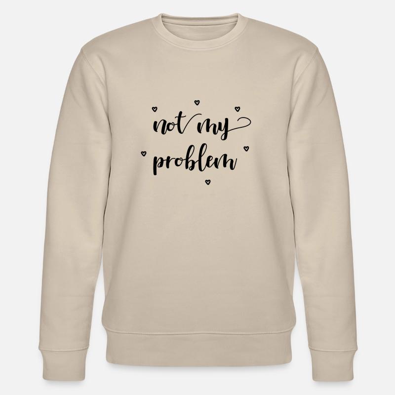 not my problem Geschenkidee - Sweat bio CHANGER Stanley/Stella Unisexe - beige