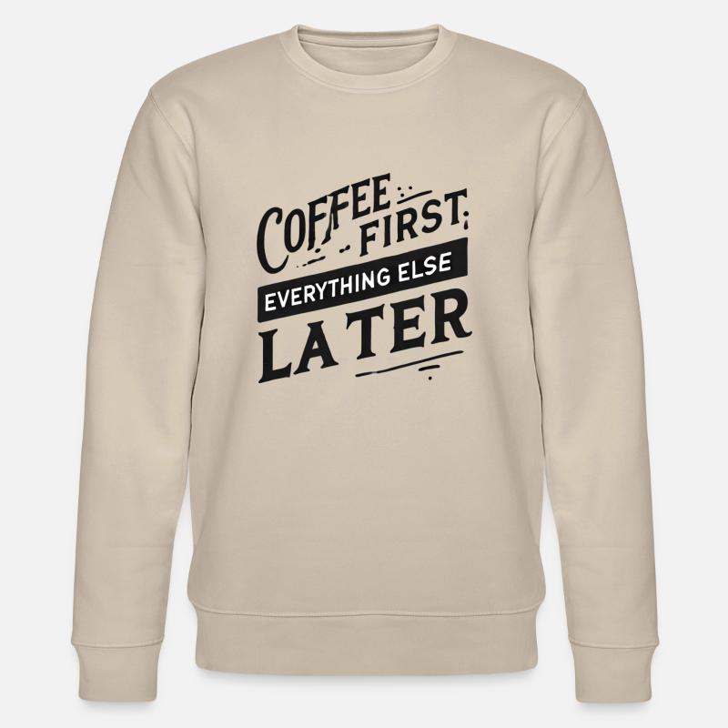 Coffee First. Everything Else Later - Stanley/Stella CHANGER Unisex Organic Sweatshirt - beige