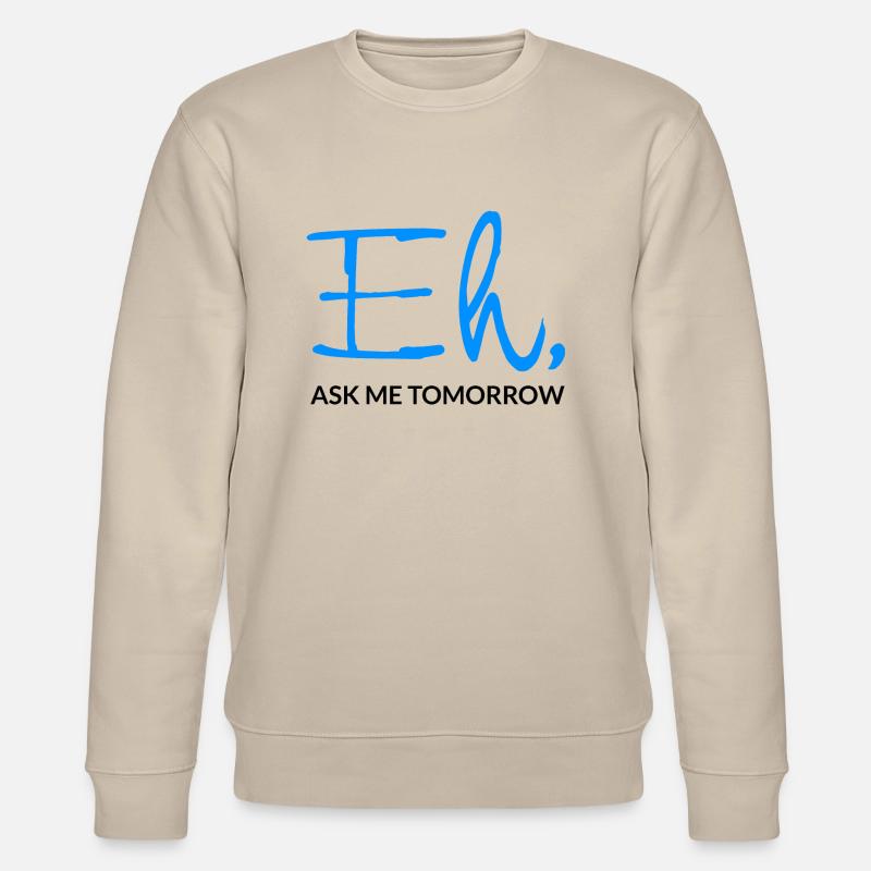 Eh Ask Me Tomorrow - Stanley/Stella Unisex Bio-Sweatshirt CHANGER  - Beige