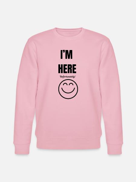 I'M HERE ,unfortunately,smile face,funny sarcastic - Stanley/Stella CHANGER Unisex Organic Sweatshirt - cotton pink