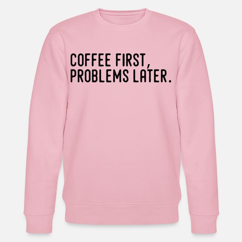 Coffee First Problems Later - Stanley/Stella CHANGER Unisex Organic Sweatshirt - cotton pink