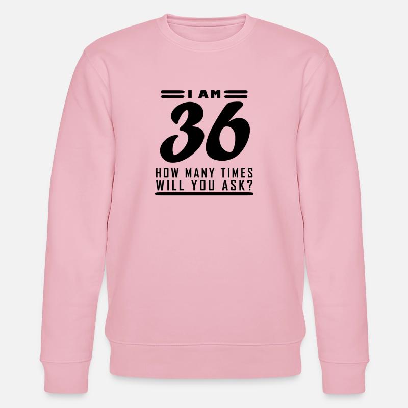 I am 36 – 36th birthday gift - Stanley/Stella CHANGER Unisex Organic Sweatshirt - cotton pink