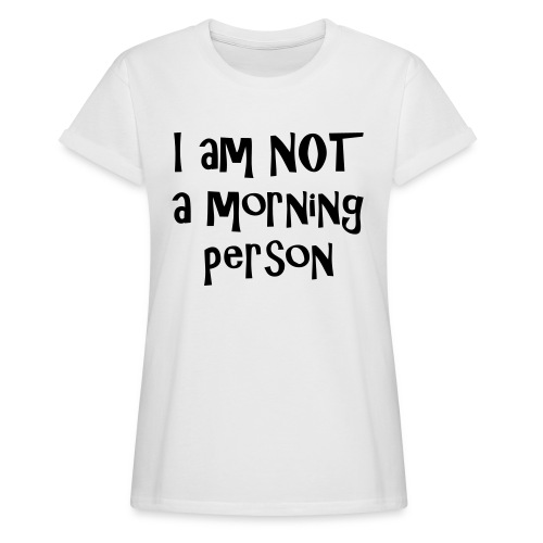 I am not a morning person - Women’s Relaxed Fit T-Shirt