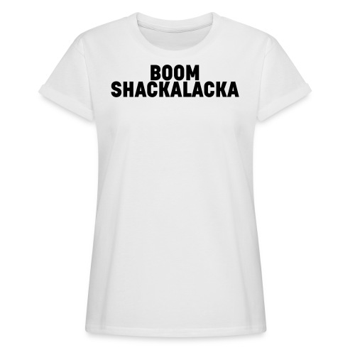 Boom Shackalacka - Black - Maglietta da donna Relaxed fit