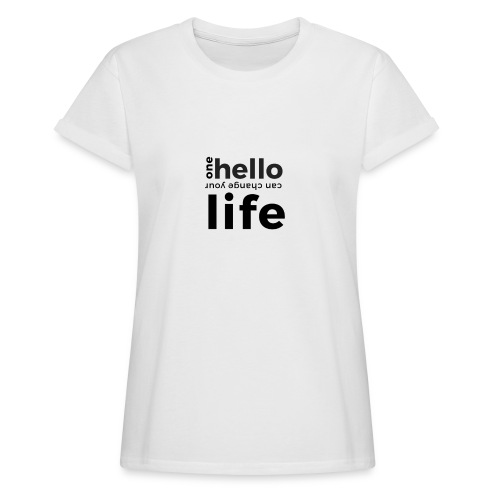 one hello can change your life - Frauen Oversize T-Shirt